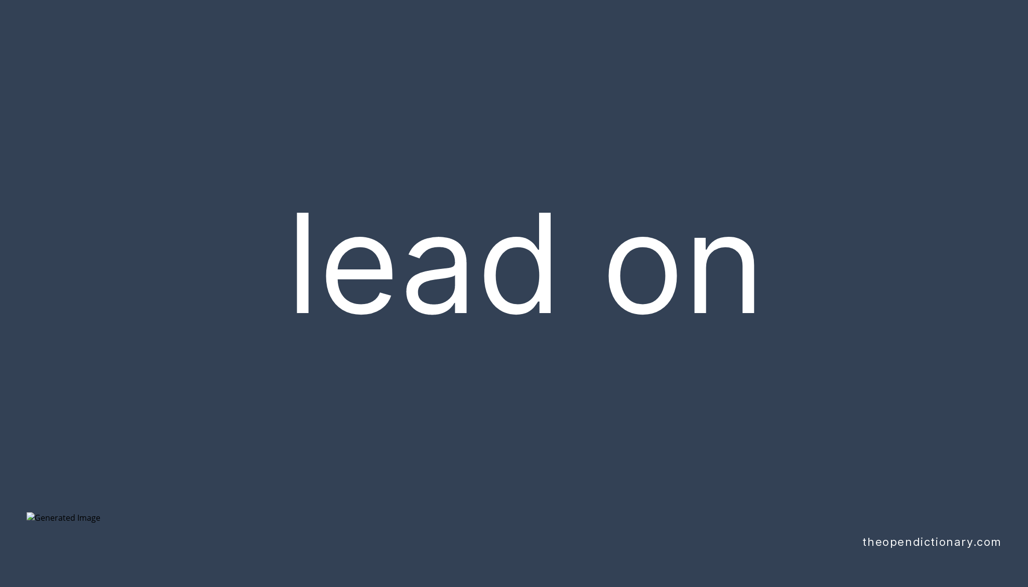 LEAD ON Phrasal Verb LEAD ON Definition, Meaning and Example